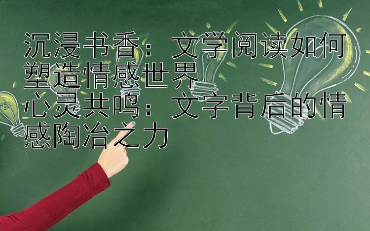 沉浸书香：文学阅读如何塑造情感世界  