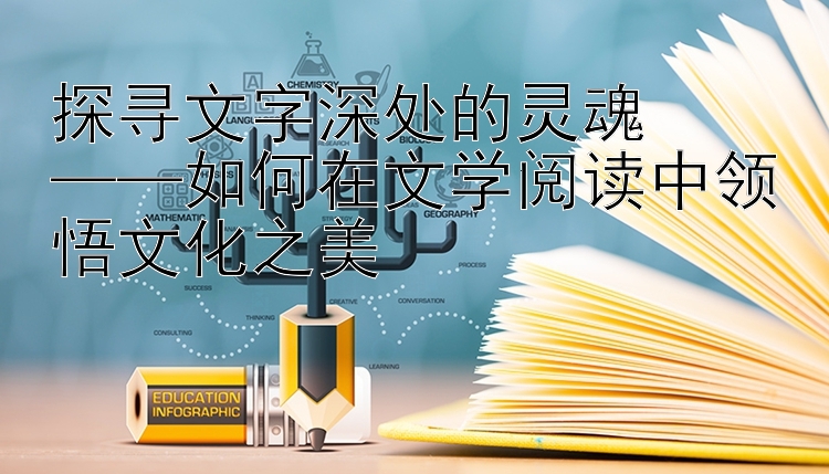 探寻文字深处的灵魂  
——如何在文学阅读中领悟文化之美